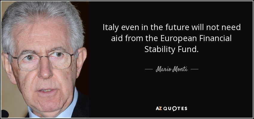 Italy even in the future will not need aid from the European Financial Stability Fund. - Mario Monti