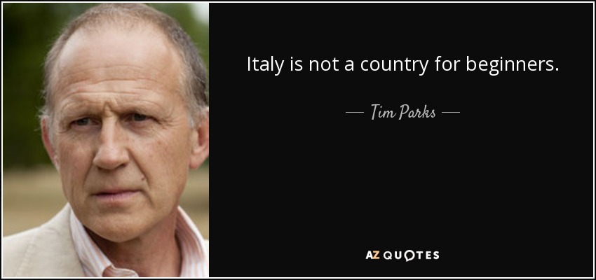 Italy is not a country for beginners. - Tim Parks