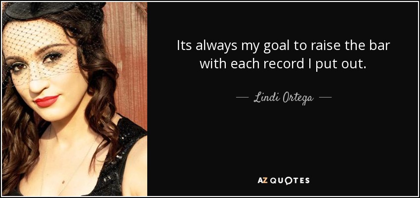 Its always my goal to raise the bar with each record I put out. - Lindi Ortega