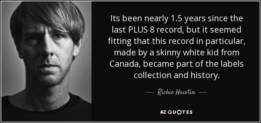 Its been nearly 1.5 years since the last PLUS 8 record, but it seemed fitting that this record in particular, made by a skinny white kid from Canada, became part of the labels collection and history. - Richie Hawtin