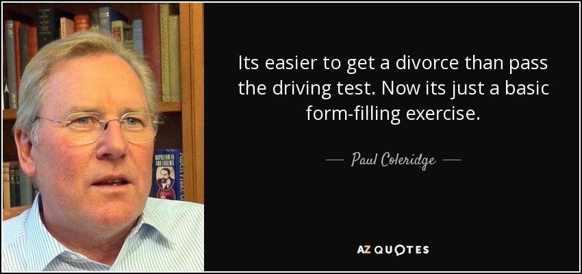 Its easier to get a divorce than pass the driving test. Now its just a basic form-filling exercise. - Paul Coleridge