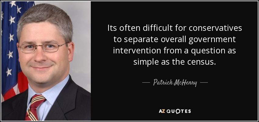 Its often difficult for conservatives to separate overall government intervention from a question as simple as the census. - Patrick McHenry
