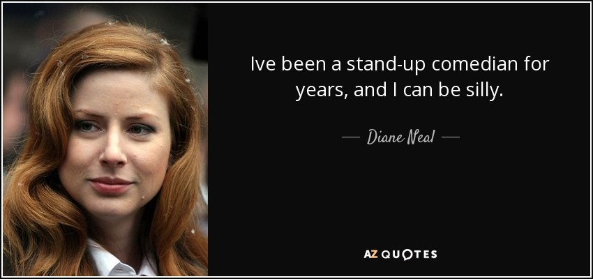 Ive been a stand-up comedian for years, and I can be silly. - Diane Neal