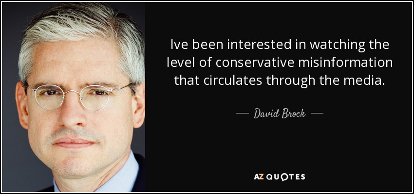 Ive been interested in watching the level of conservative misinformation that circulates through the media. - David Brock