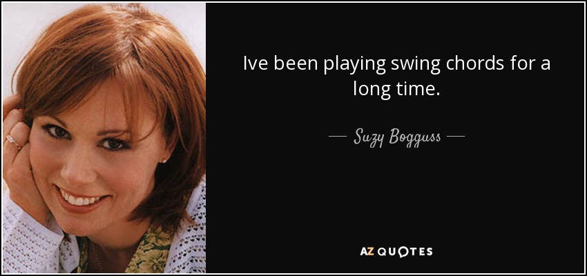 Ive been playing swing chords for a long time. - Suzy Bogguss