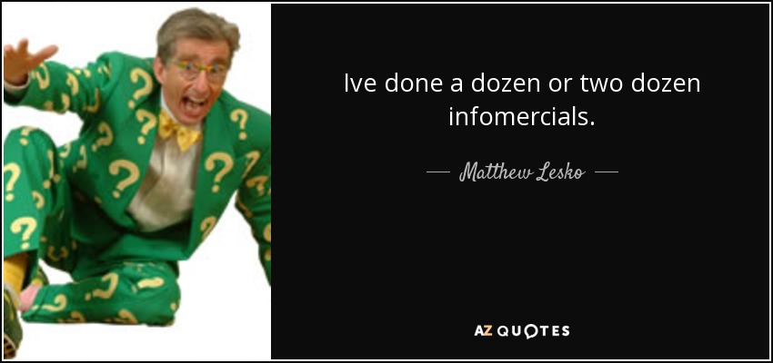 Ive done a dozen or two dozen infomercials. - Matthew Lesko