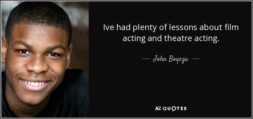 Ive had plenty of lessons about film acting and theatre acting. - John Boyega