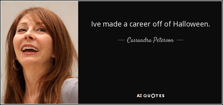Ive made a career off of Halloween. - Cassandra Peterson