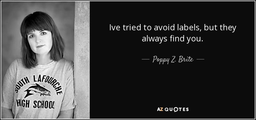 Ive tried to avoid labels, but they always find you. - Poppy Z. Brite
