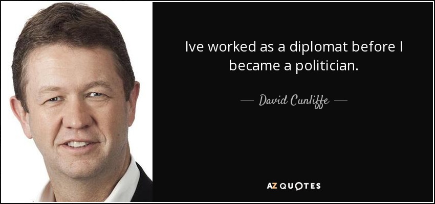 Ive worked as a diplomat before I became a politician. - David Cunliffe