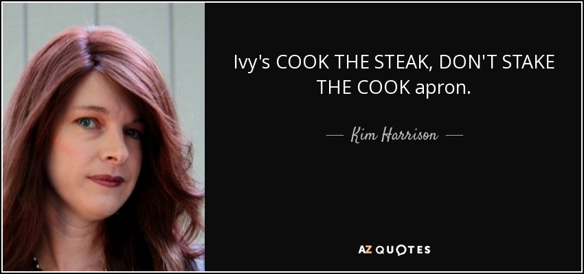 Ivy's COOK THE STEAK, DON'T STAKE THE COOK apron. - Kim Harrison