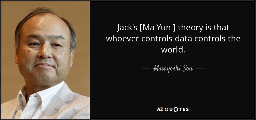 Jack's [Ma Yun ] theory is that whoever controls data controls the world. - Masayoshi Son