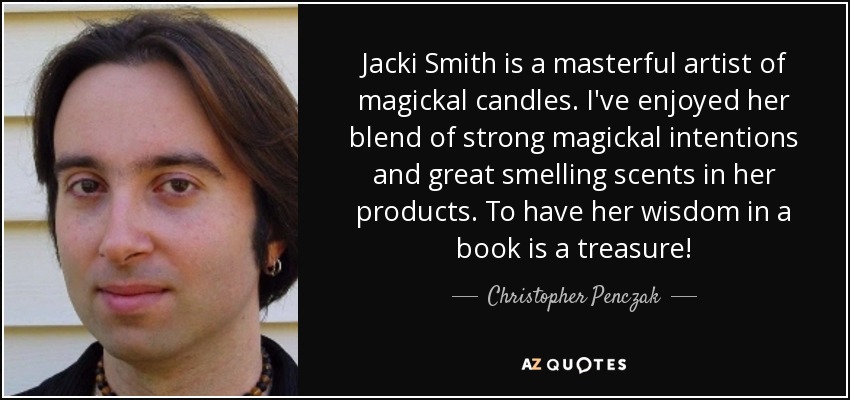 Jacki Smith is a masterful artist of magickal candles. I've enjoyed her blend of strong magickal intentions and great smelling scents in her products. To have her wisdom in a book is a treasure! - Christopher Penczak