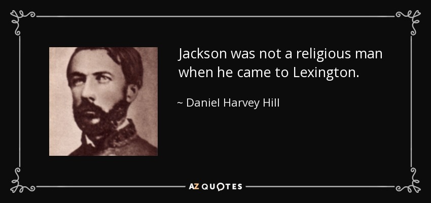 Jackson was not a religious man when he came to Lexington. - Daniel Harvey Hill