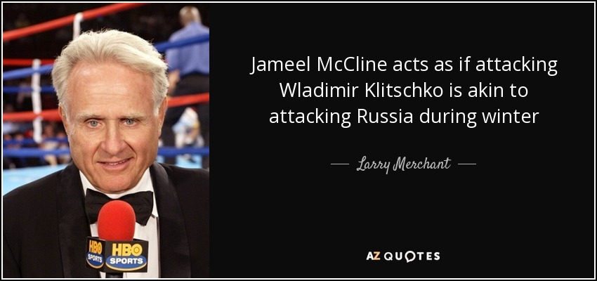 Jameel McCline acts as if attacking Wladimir Klitschko is akin to attacking Russia during winter - Larry Merchant
