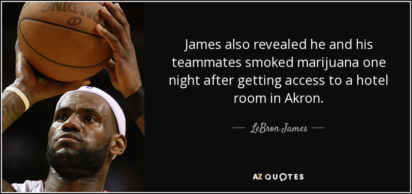 James also revealed he and his teammates smoked marijuana one night after getting access to a hotel room in Akron. - LeBron James