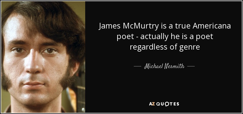 James McMurtry is a true Americana poet - actually he is a poet regardless of genre - Michael Nesmith