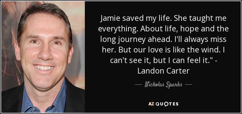 Jamie saved my life. She taught me everything. About life, hope and the long journey ahead. I'll always miss her. But our love is like the wind. I can't see it, but I can feel it.