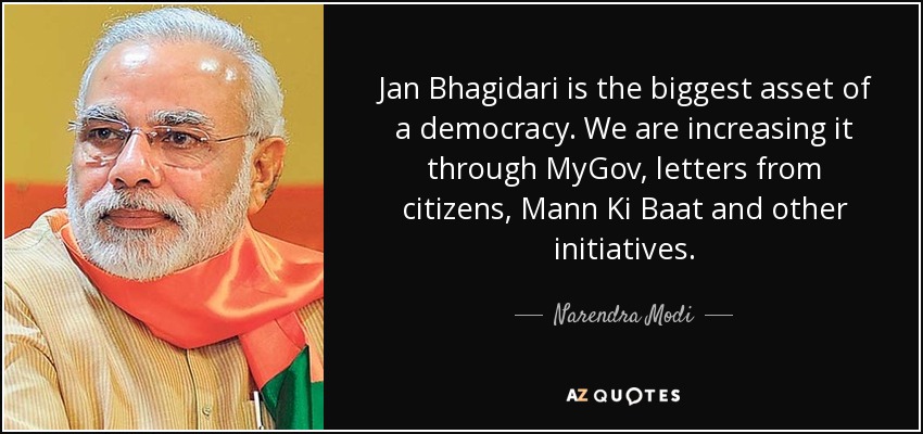 Jan Bhagidari is the biggest asset of a democracy. We are increasing it through MyGov, letters from citizens, Mann Ki Baat and other initiatives. - Narendra Modi