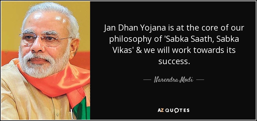 Jan Dhan Yojana is at the core of our philosophy of 'Sabka Saath, Sabka Vikas' & we will work towards its success. - Narendra Modi