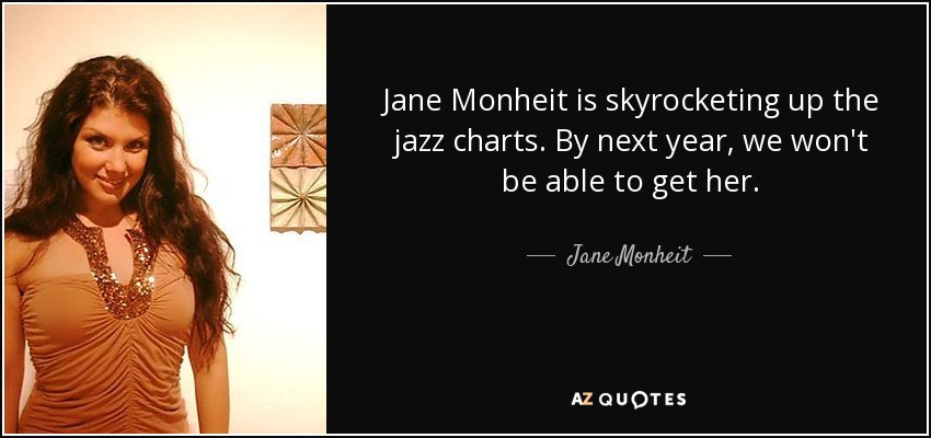 Jane Monheit is skyrocketing up the jazz charts. By next year, we won't be able to get her. - Jane Monheit