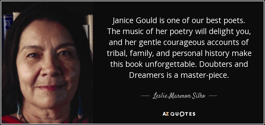 Janice Gould is one of our best poets. The music of her poetry will delight you, and her gentle courageous accounts of tribal, family, and personal history make this book unforgettable. Doubters and Dreamers is a master-piece. - Leslie Marmon Silko