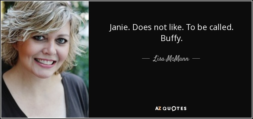 Janie. Does not like. To be called. Buffy. - Lisa McMann