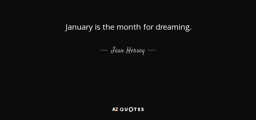January is the month for dreaming. - Jean Hersey