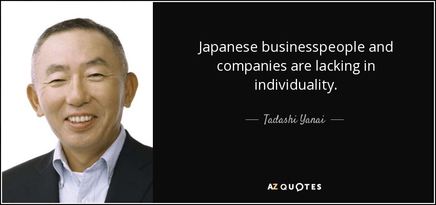 Japanese businesspeople and companies are lacking in individuality. - Tadashi Yanai