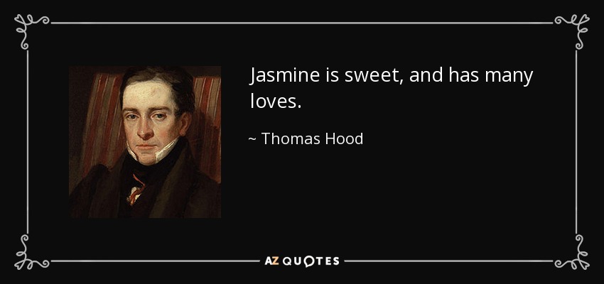 Jasmine is sweet, and has many loves. - Thomas Hood