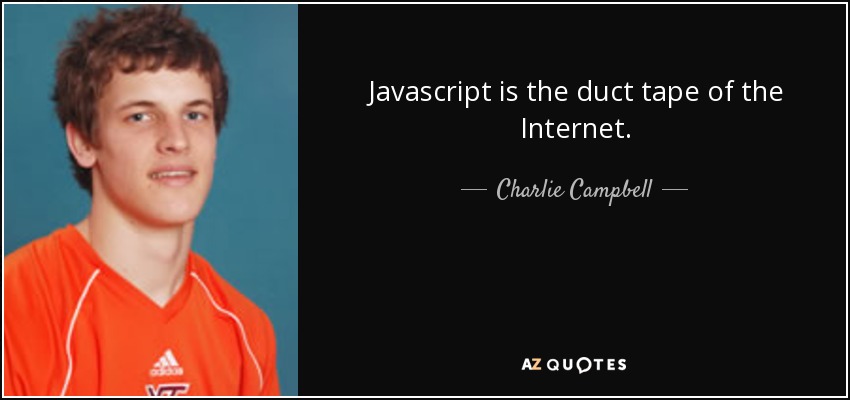 Javascript is the duct tape of the Internet. - Charlie Campbell