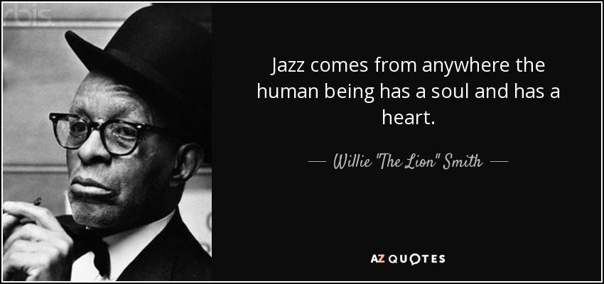 Jazz comes from anywhere the human being has a soul and has a heart. - Willie 