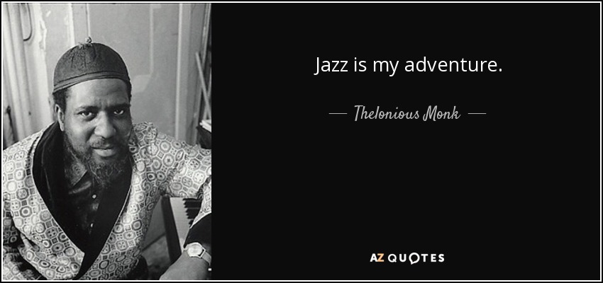 Jazz is my adventure. - Thelonious Monk
