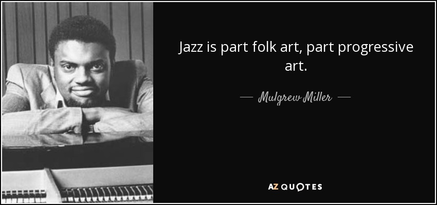 Jazz is part folk art, part progressive art. - Mulgrew Miller