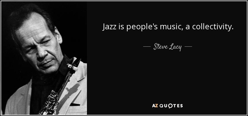 Jazz is people's music, a collectivity. - Steve Lacy