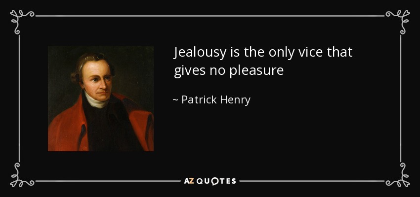 Jealousy is the only vice that gives no pleasure - Patrick Henry