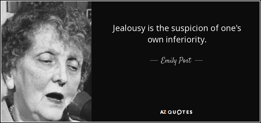 Jealousy is the suspicion of one's own inferiority. - Emily Post