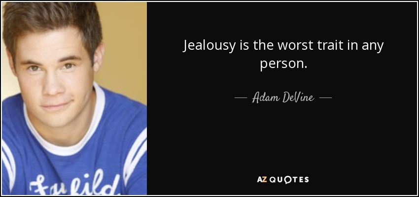 Jealousy is the worst trait in any person. - Adam DeVine