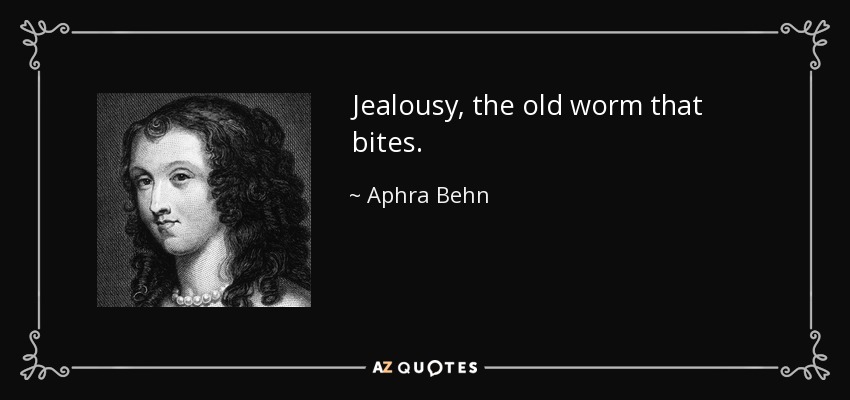 Jealousy, the old worm that bites. - Aphra Behn