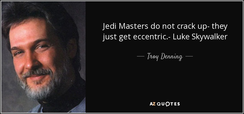 Jedi Masters do not crack up- they just get eccentric.- Luke Skywalker - Troy Denning