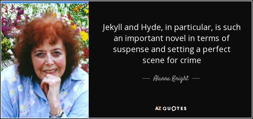 Jekyll and Hyde, in particular, is such an important novel in terms of suspense and setting a perfect scene for crime - Alanna Knight
