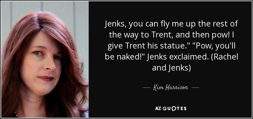 Jenks, you can fly me up the rest of the way to Trent, and then pow! I give Trent his statue.