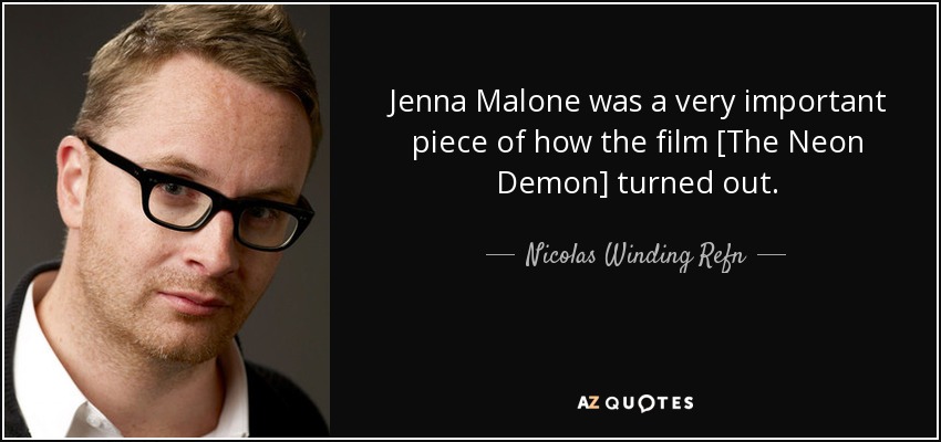 Jenna Malone was a very important piece of how the film [The Neon Demon] turned out. - Nicolas Winding Refn