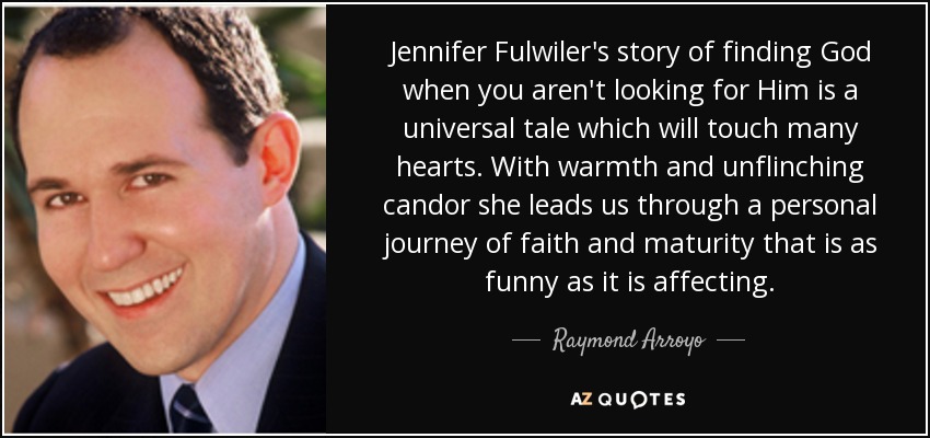 Raymond Arroyo quote: Jennifer Fulwiler's story of finding God when you  aren't looking...