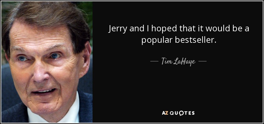 Jerry and I hoped that it would be a popular bestseller. - Tim LaHaye