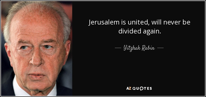 Jerusalem is united, will never be divided again. - Yitzhak Rabin