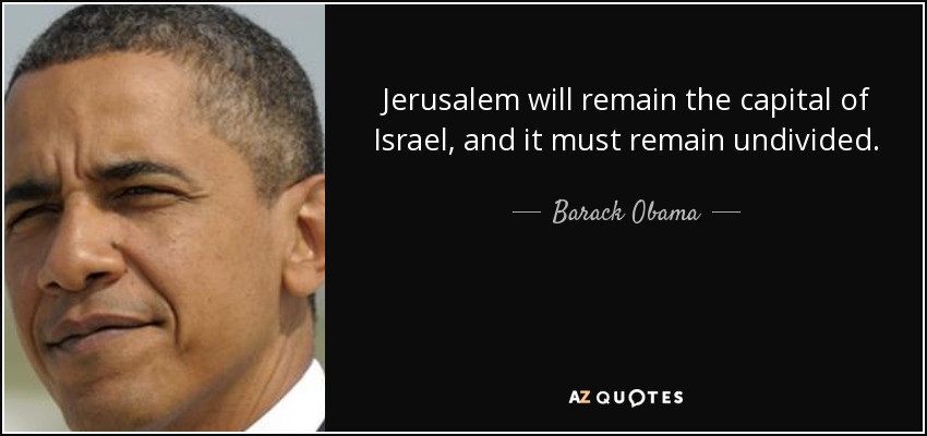 Jerusalem will remain the capital of Israel, and it must remain undivided. - Barack Obama