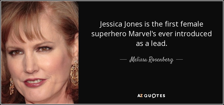 Jessica Jones is the first female superhero Marvel's ever introduced as a lead. - Melissa Rosenberg