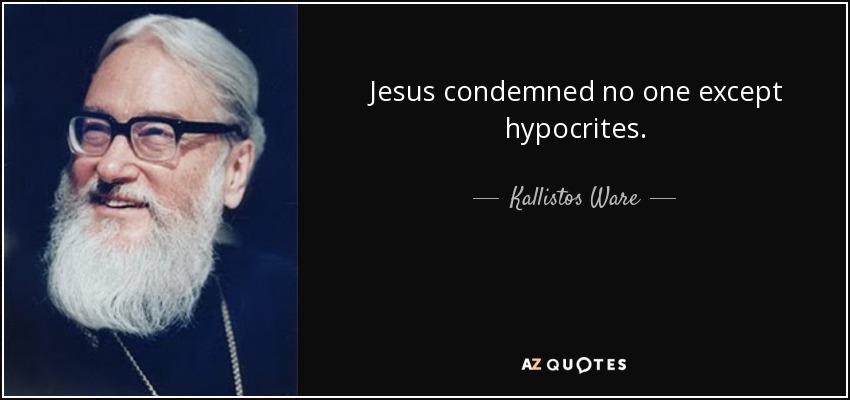Jesus condemned no one except hypocrites. - Kallistos Ware