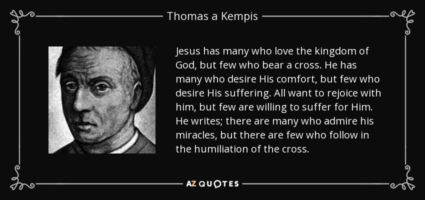 quote jesus has many who love the kingdom of god but few who bear a cross he has many who thomas a kempis 85 18 21